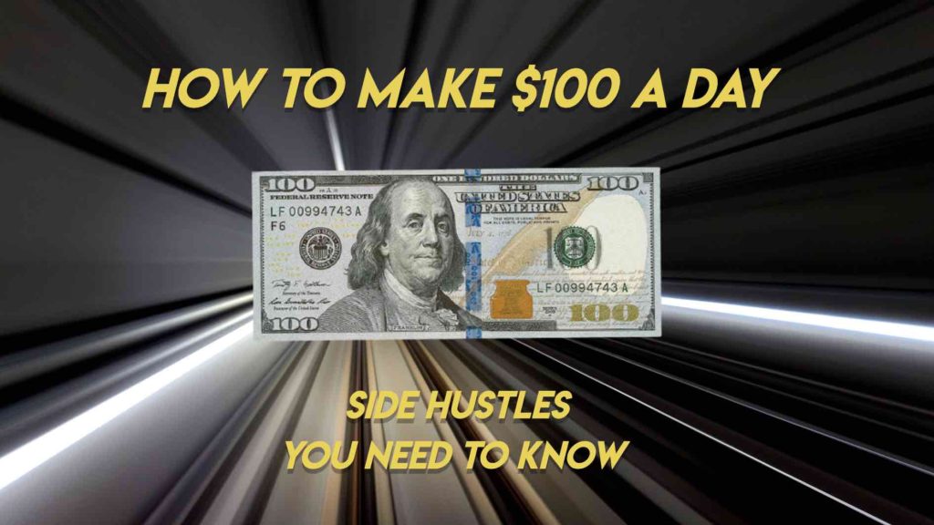 How to make $100 A Day - Side Hustles You Need To Know 