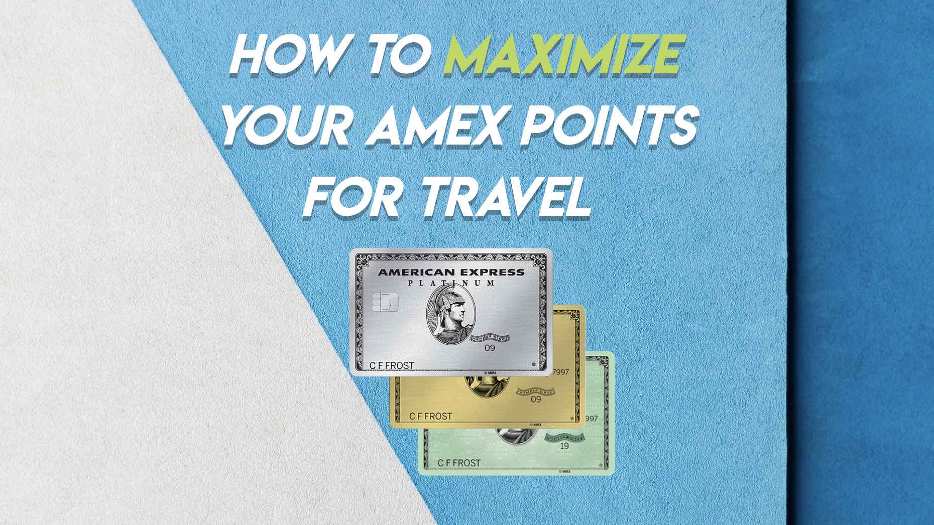 How To Maximize Your Amex Points For Travel 